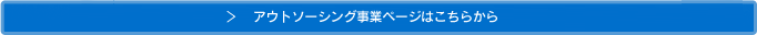 アウトソーシング事業ページはこちら